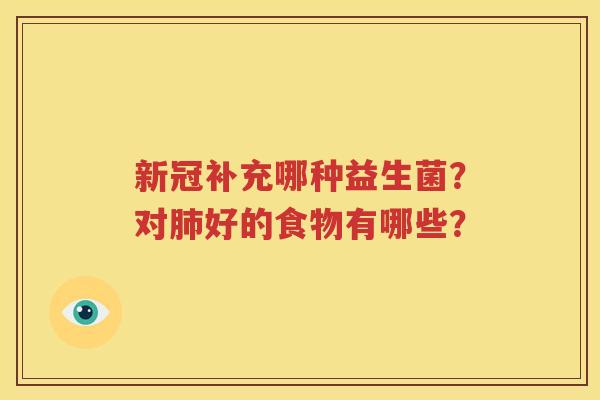 新冠补充哪种益生菌？对肺好的食物有哪些？