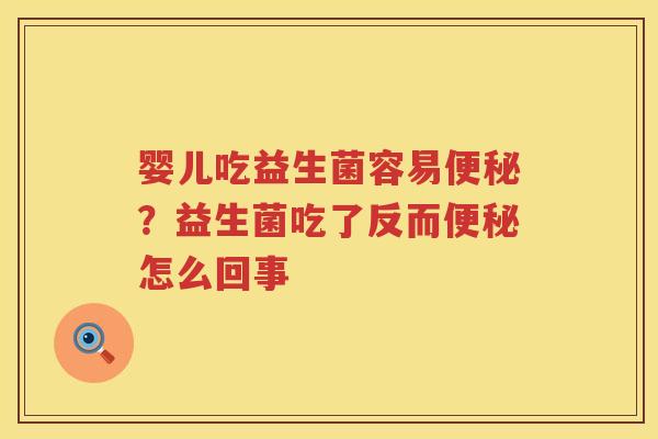 婴儿吃益生菌容易便秘？益生菌吃了反而便秘怎么回事