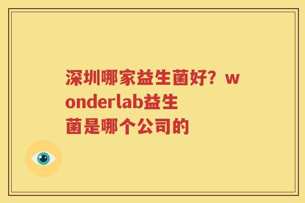 深圳哪家益生菌好？wonderlab益生菌是哪个公司的