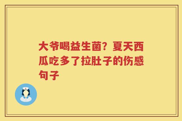 大爷喝益生菌？夏天西瓜吃多了拉肚子的伤感句子