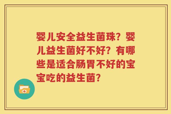 婴儿安全益生菌珠？婴儿益生菌好不好？有哪些是适合肠胃不好的宝宝吃的益生菌？