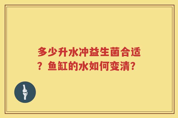 多少升水冲益生菌合适？鱼缸的水如何变清？