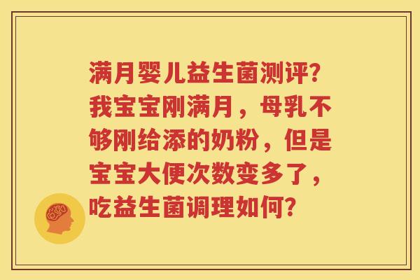 满月婴儿益生菌测评？我宝宝刚满月，母乳不够刚给添的奶粉，但是宝宝大便次数变多了，吃益生菌调理如何？