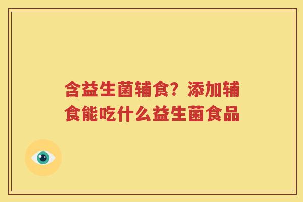 含益生菌辅食？添加辅食能吃什么益生菌食品