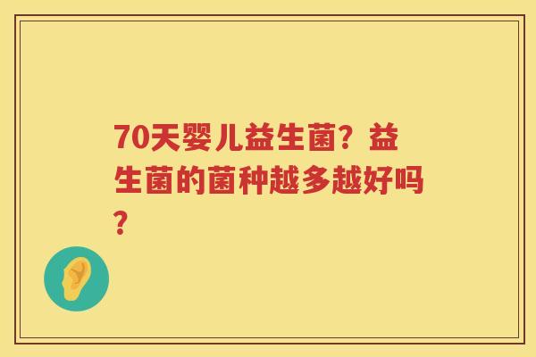 70天婴儿益生菌？益生菌的菌种越多越好吗？