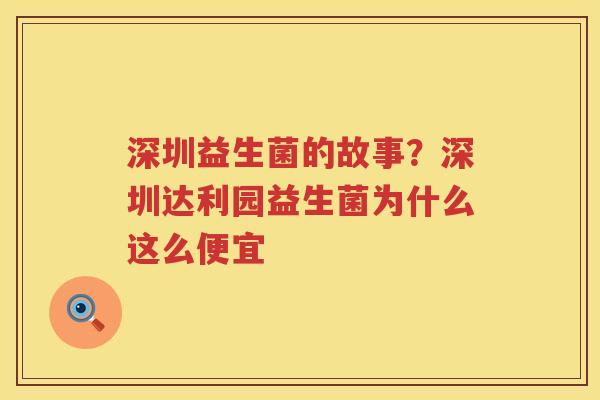 深圳益生菌的故事？深圳达利园益生菌为什么这么便宜