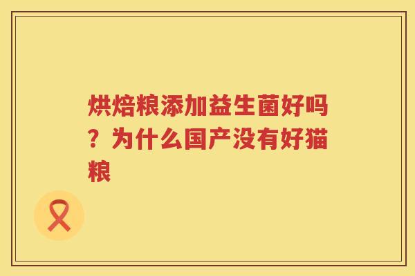 烘焙粮添加益生菌好吗？为什么国产没有好猫粮