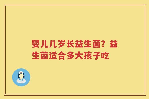 婴儿几岁长益生菌？益生菌适合多大孩子吃