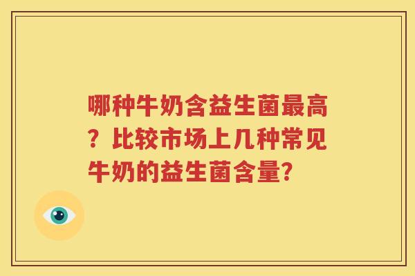哪种牛奶含益生菌最高？比较市场上几种常见牛奶的益生菌含量？