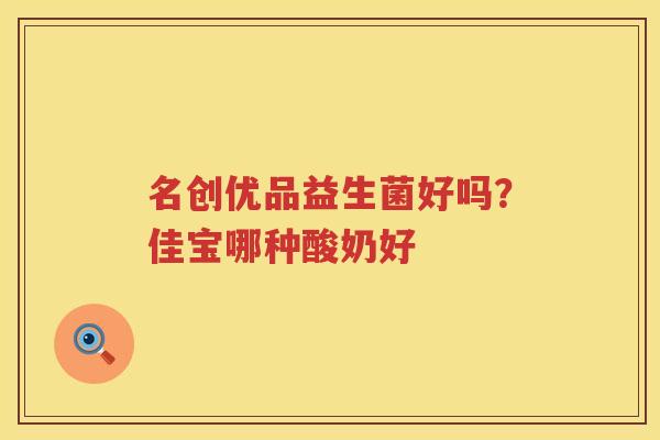 名创优品益生菌好吗？佳宝哪种酸奶好