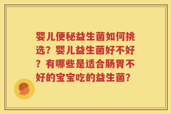 婴儿便秘益生菌如何挑选？婴儿益生菌好不好？有哪些是适合肠胃不好的宝宝吃的益生菌？