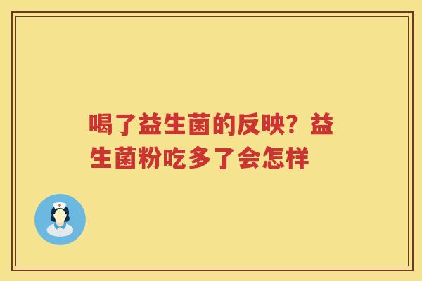 喝了益生菌的反映？益生菌粉吃多了会怎样