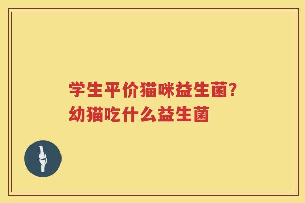 学生平价猫咪益生菌？幼猫吃什么益生菌