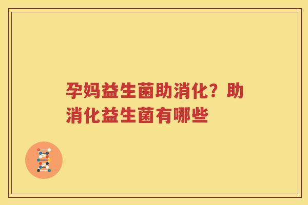 孕妈益生菌助消化？助消化益生菌有哪些