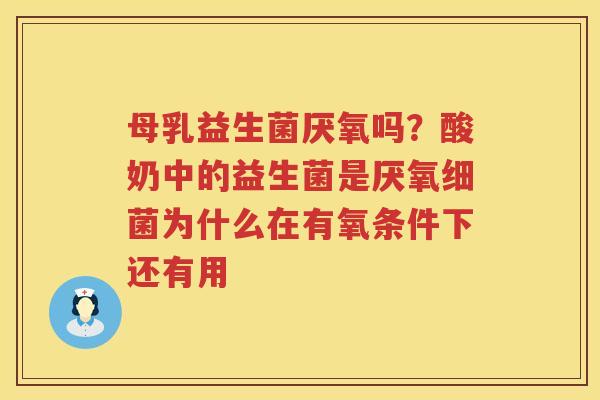 母乳益生菌厌氧吗？酸奶中的益生菌是厌氧细菌为什么在有氧条件下还有用