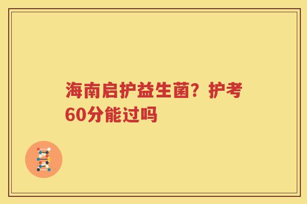 海南启护益生菌？护考60分能过吗