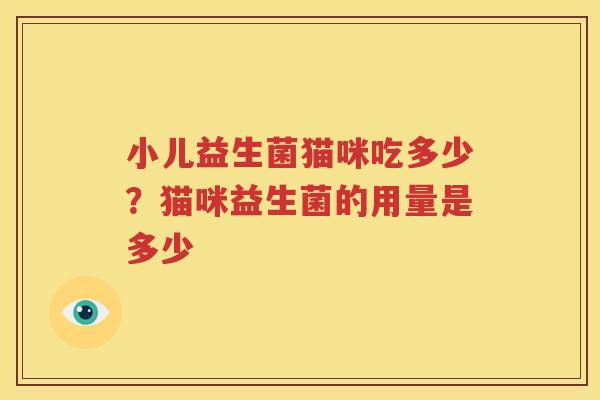 小儿益生菌猫咪吃多少？猫咪益生菌的用量是多少