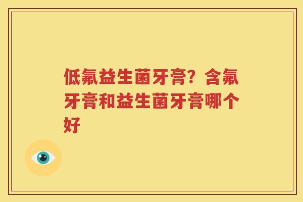 低氟益生菌牙膏？含氟牙膏和益生菌牙膏哪个好