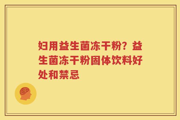 妇用益生菌冻干粉？益生菌冻干粉固体饮料好处和禁忌