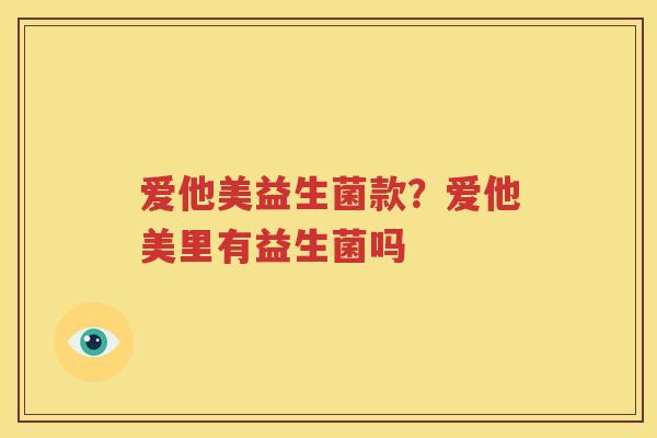 爱他美益生菌款？爱他美里有益生菌吗