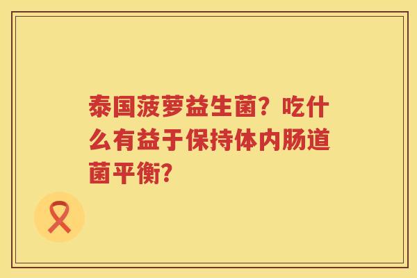 泰国菠萝益生菌？吃什么有益于保持体内肠道菌平衡？