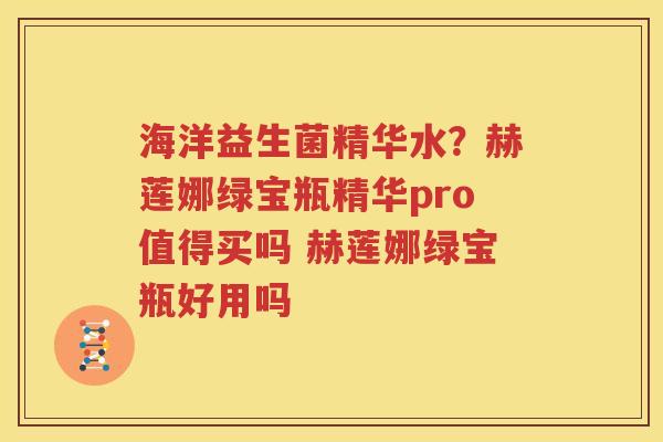 海洋益生菌精华水？赫莲娜绿宝瓶精华pro值得买吗 赫莲娜绿宝瓶好用吗