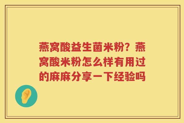 燕窝酸益生菌米粉？燕窝酸米粉怎么样有用过的麻麻分享一下经验吗