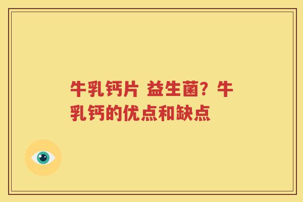 牛乳钙片 益生菌？牛乳钙的优点和缺点