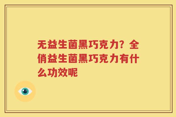 无益生菌黑巧克力？全俏益生菌黑巧克力有什么功效呢