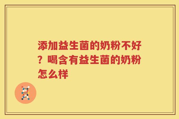 添加益生菌的奶粉不好？喝含有益生菌的奶粉怎么样