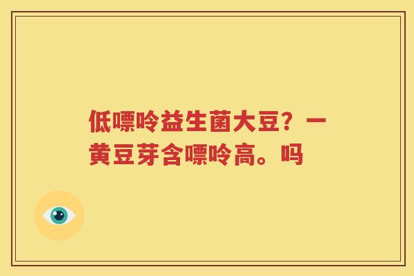 低嘌呤益生菌大豆？一黄豆芽含嘌呤高。吗