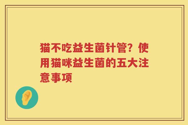 猫不吃益生菌针管？使用猫咪益生菌的五大注意事项