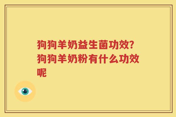 狗狗羊奶益生菌功效？狗狗羊奶粉有什么功效呢