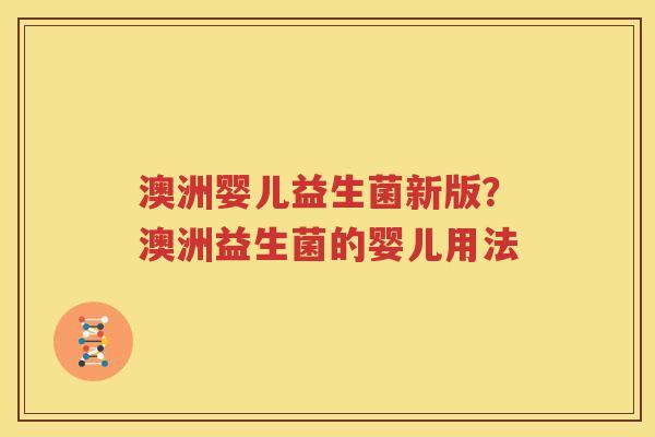 澳洲婴儿益生菌新版？澳洲益生菌的婴儿用法