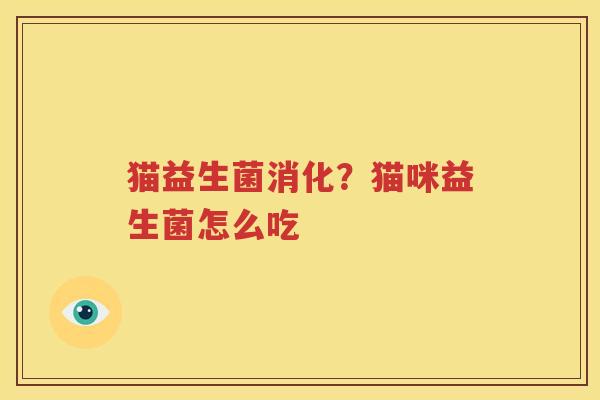 猫益生菌消化？猫咪益生菌怎么吃