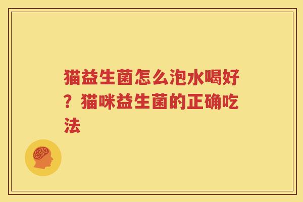 猫益生菌怎么泡水喝好？猫咪益生菌的正确吃法