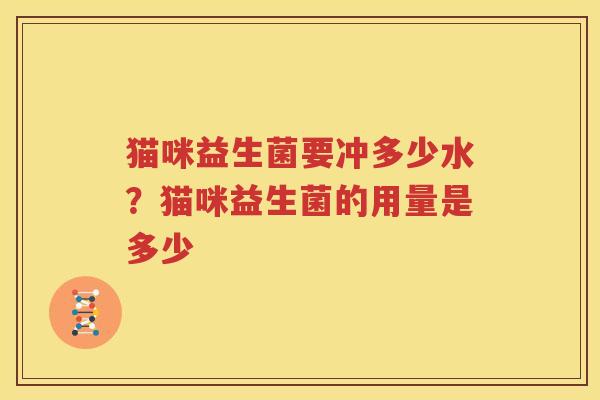 猫咪益生菌要冲多少水？猫咪益生菌的用量是多少