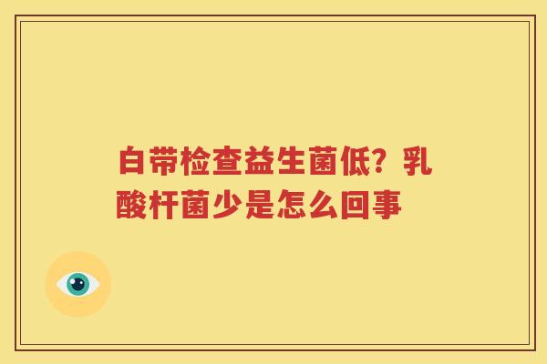 白带检查益生菌低？乳酸杆菌少是怎么回事