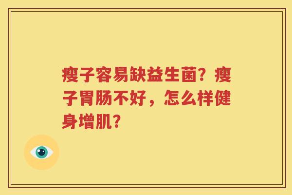 瘦子容易缺益生菌？瘦子胃肠不好，怎么样健身增肌？
