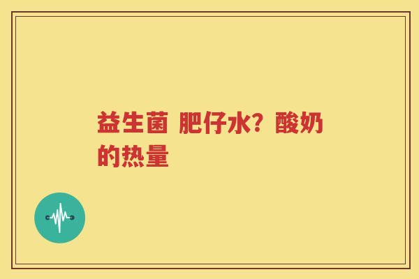 益生菌 肥仔水？酸奶的热量