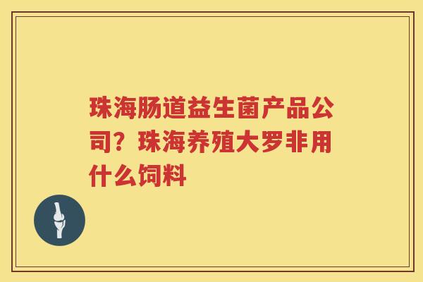 珠海肠道益生菌产品公司？珠海养殖大罗非用什么饲料