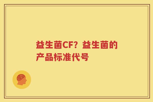 益生菌CF？益生菌的产品标准代号