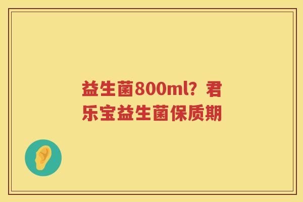 益生菌800ml？君乐宝益生菌保质期