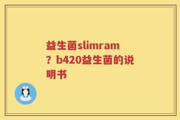 益生菌slimram？b420益生菌的说明书