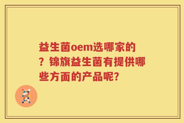 益生菌oem选哪家的？锦旗益生菌有提供哪些方面的产品呢？