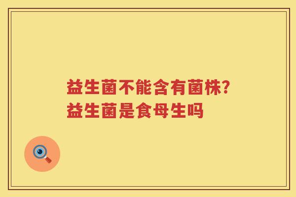 益生菌不能含有菌株？益生菌是食母生吗