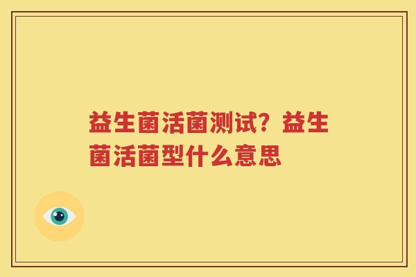 益生菌活菌测试？益生菌活菌型什么意思
