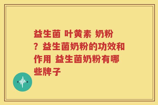 益生菌 叶黄素 奶粉？益生菌奶粉的功效和作用 益生菌奶粉有哪些牌子