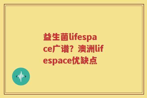 益生菌lifespace广谱？澳洲lifespace优缺点
