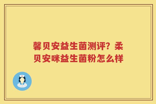 馨贝安益生菌测评？柔贝安咪益生菌粉怎么样